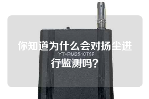 你知道為什么會(huì)對揚(yáng)塵進(jìn)行監(jiān)測嗎？